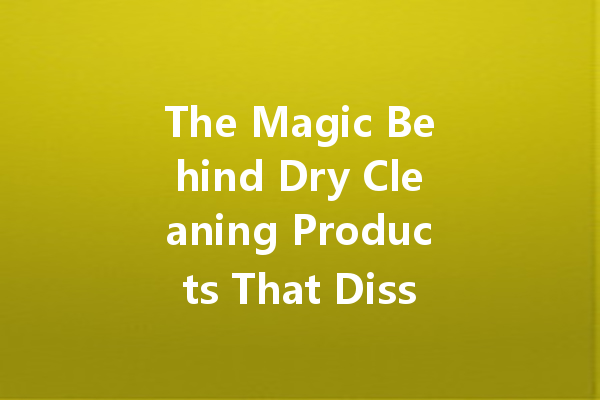 The Magic Behind Dry Cleaning Products That Dissolve Oil Stains