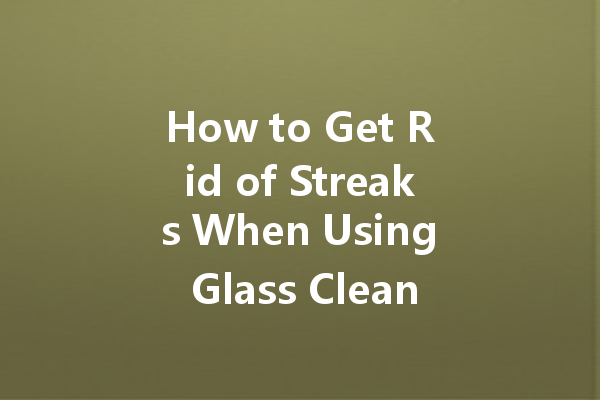 How to Get Rid of Streaks When Using Glass Cleaner