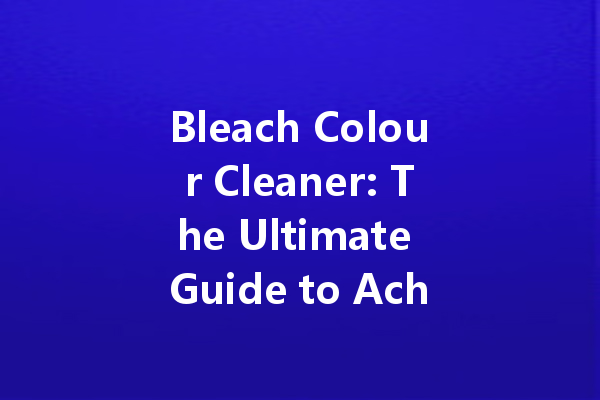 Bleach Colour Cleaner: The Ultimate Guide to Achieving Spotless, Bright, and Fresh Laundry