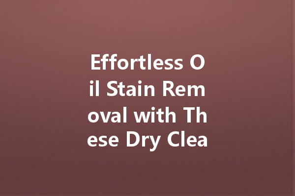 Effortless Oil Stain Removal with These Dry Cleaning Solutions
