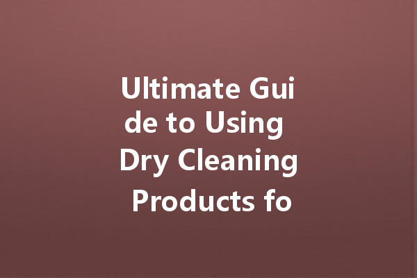 Ultimate Guide to Using Dry Cleaning Products for Oil Stain Removal