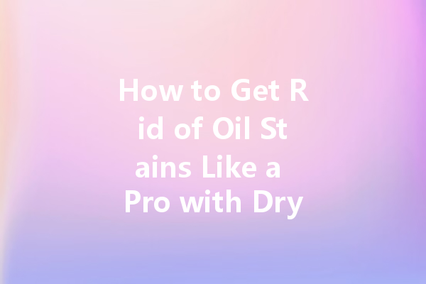How to Get Rid of Oil Stains Like a Pro with Dry Cleaning