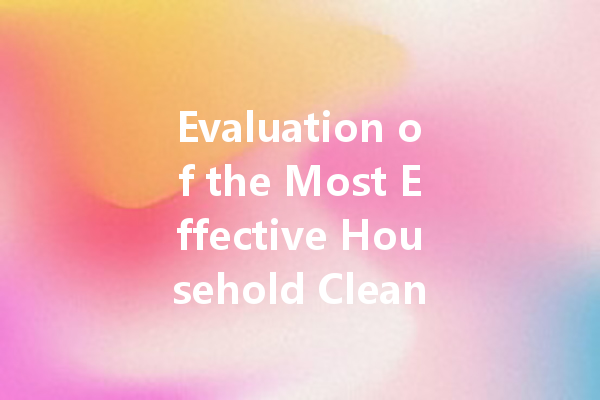 Evaluation of the Most Effective Household Cleaning Agents for Every Purpose