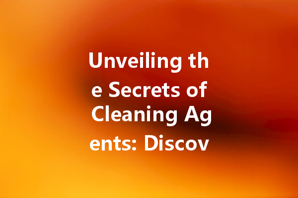 Unveiling the Secrets of Cleaning Agents: Discover the Best Solutions for Home and Auto Care