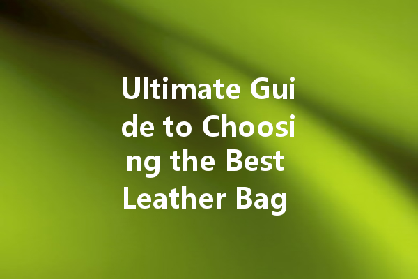 Ultimate Guide to Choosing the Best Leather Bag Cleaner for Your Beloved Accessories