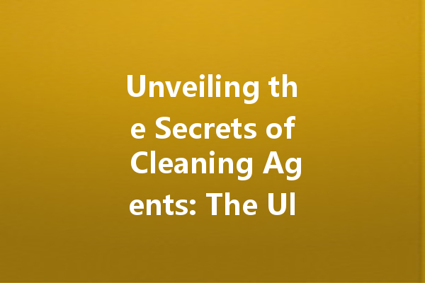 Unveiling the Secrets of Cleaning Agents: The Ultimate Guide to Effective Stain Removal