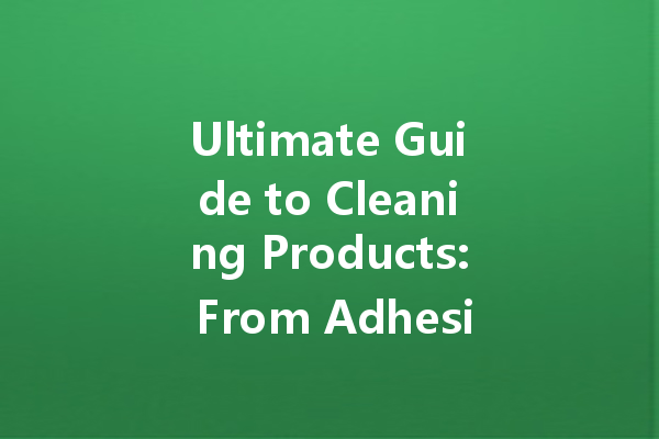 Ultimate Guide to Cleaning Products: From Adhesive Remover to Stone Care Wax
