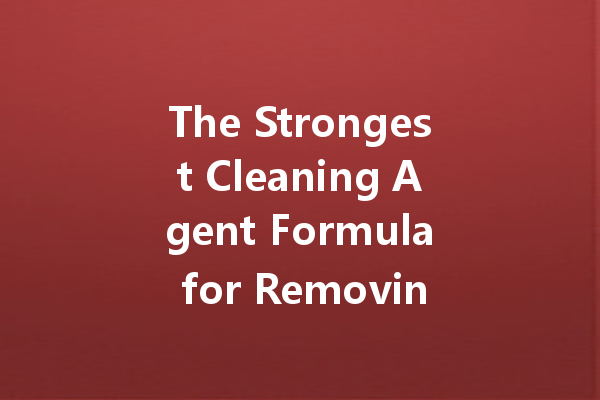 The Strongest Cleaning Agent Formula for Removing Kitchen Oil Stains