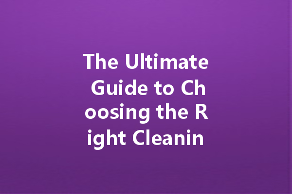 The Ultimate Guide to Choosing the Right Cleaning Agent for Your Home and Car