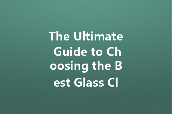 The Ultimate Guide to Choosing the Best Glass Cleaner for Your Home