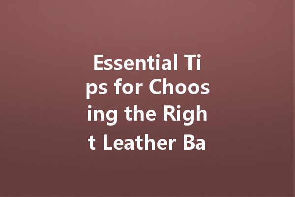 Essential Tips for Choosing the Right Leather Bag Cleaner and Polish