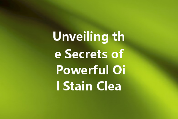 Unveiling the Secrets of Powerful Oil Stain Cleaners