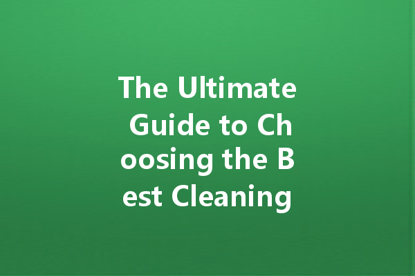 The Ultimate Guide to Choosing the Best Cleaning Agents for Your Home and Car