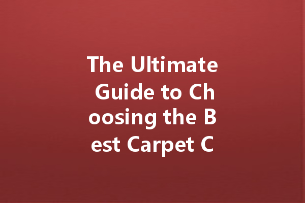 The Ultimate Guide to Choosing the Best Carpet Cleaner: Tips and Tricks for a Spotless Home