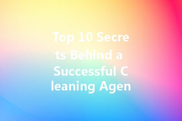 Top 10 Secrets Behind a Successful Cleaning Agent Manufacturer