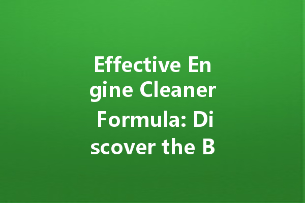 Effective Engine Cleaner Formula: Discover the Best Solutions for Your Vehicle