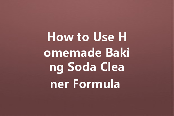 How to Use Homemade Baking Soda Cleaner Formula for Effective Cleaning