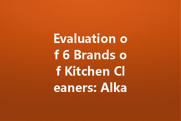 Evaluation of 6 Brands of Kitchen Cleaners: Alkali Content and Effectiveness