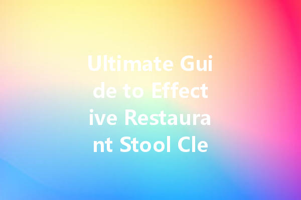 Ultimate Guide to Effective Restaurant Stool Cleaners: Choosing the Best Cleaning Agents for a Spotless Dining Experience