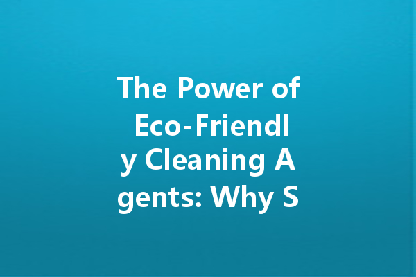 The Power of Eco-Friendly Cleaning Agents: Why Sustainability Matters in Modern Manufacturing
