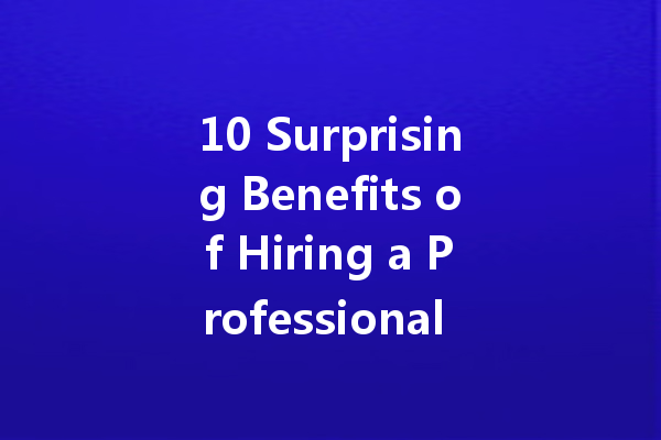 10 Surprising Benefits of Hiring a Professional Cleaner