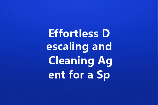 Effortless Descaling and Cleaning Agent for a Sparkling Fresh Home