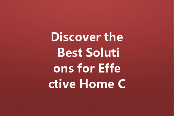 Discover the Best Solutions for Effective Home Cleaning: A Guide to Specialized Cleaning Agents