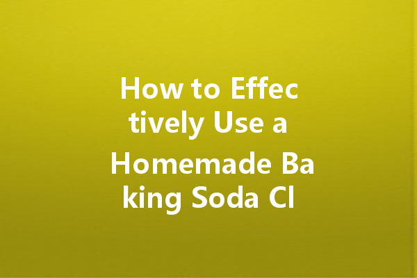 How to Effectively Use a Homemade Baking Soda Cleaner Formula for Your Home