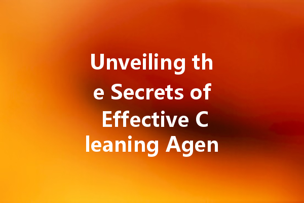 Unveiling the Secrets of Effective Cleaning Agents: Your Guide to Household Solutions