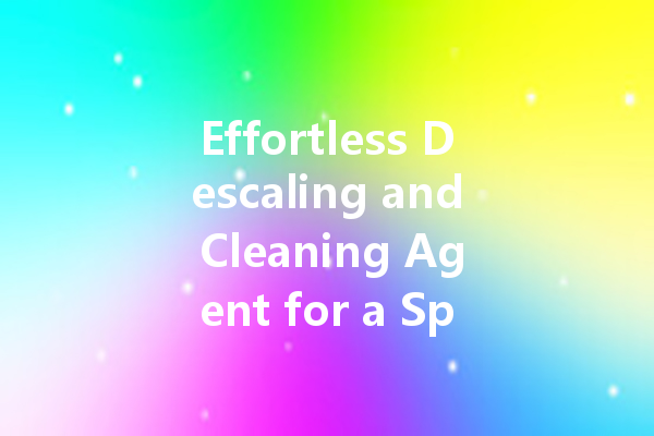 Effortless Descaling and Cleaning Agent for a Sparkling Home
