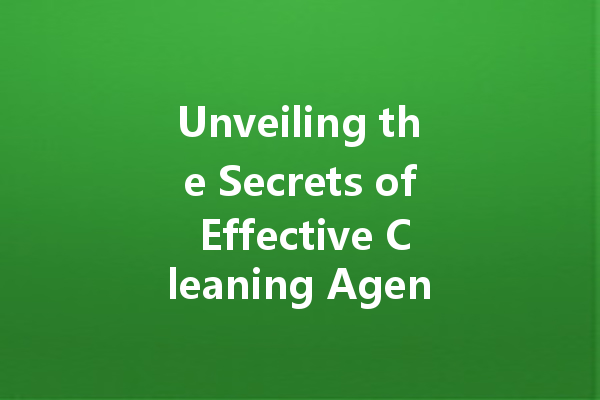 Unveiling the Secrets of Effective Cleaning Agents: From Kitchen to Bathroom