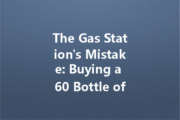 The Gas Station's Mistake: Buying a 60 Bottle of Mighty Cleaning Agent