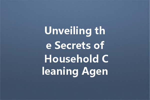 Unveiling the Secrets of Household Cleaning Agents: A Comprehensive Guide