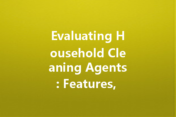 Evaluating Household Cleaning Agents: Features, Effectiveness, and Best Practices