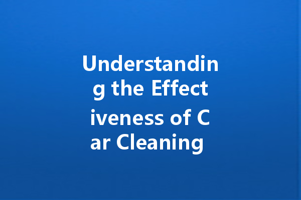 Understanding the Effectiveness of Car Cleaning Agents: Is Your Cleaner Doing Its Job?