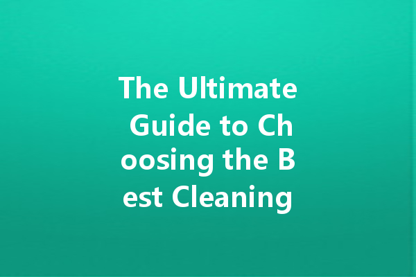 The Ultimate Guide to Choosing the Best Cleaning Agent Supplier for Your Business