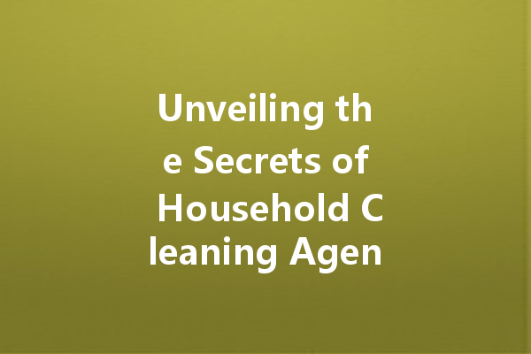 Unveiling the Secrets of Household Cleaning Agents: Your Guide to a Spotless Home