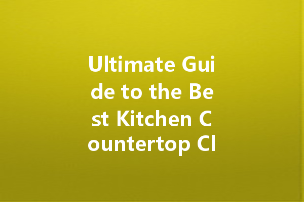 Ultimate Guide to the Best Kitchen Countertop Cleaners for a Sparkling Finish