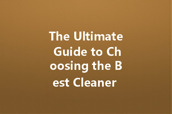 The Ultimate Guide to Choosing the Best Cleaner for Every Surface