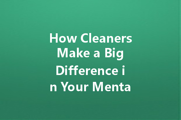 How Cleaners Make a Big Difference in Your Mental Health