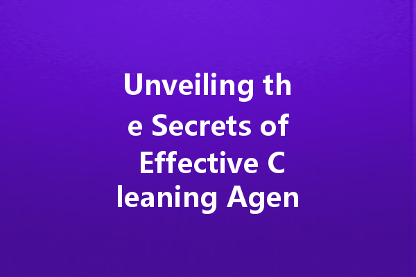 Unveiling the Secrets of Effective Cleaning Agents: A Comprehensive Guide to Household Solutions