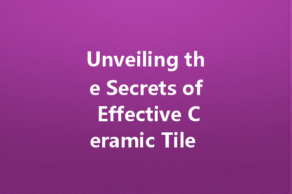 Unveiling the Secrets of Effective Ceramic Tile Cleaners: A Comprehensive Guide