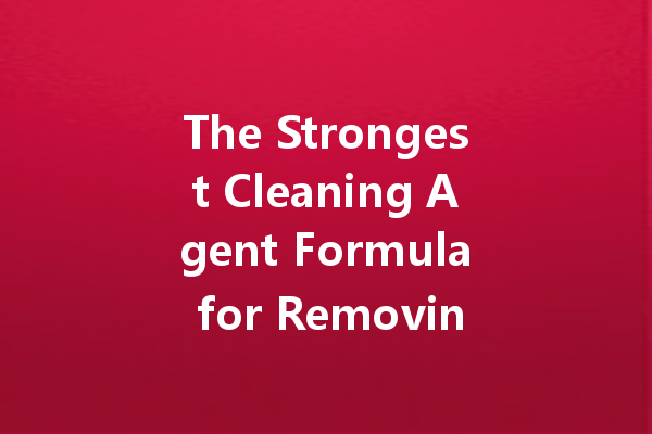 The Strongest Cleaning Agent Formula for Removing Oil Stains: A Comprehensive Guide