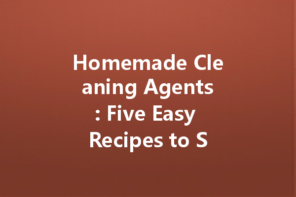 Homemade Cleaning Agents: Five Easy Recipes to Save Money and Time