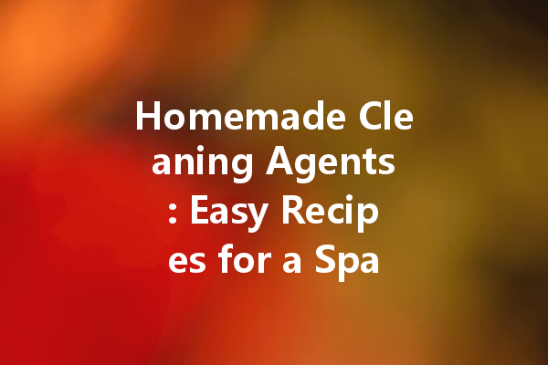 Homemade Cleaning Agents: Easy Recipes for a Sparkling Clean Home