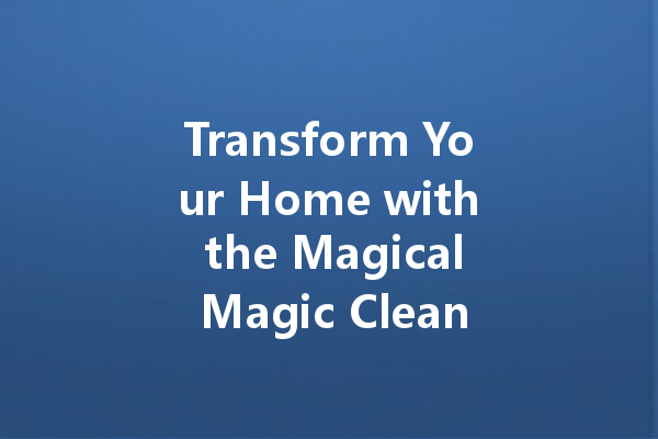Transform Your Home with the Magical Magic Cleaner: The Ultimate Solution for Stubborn Stains