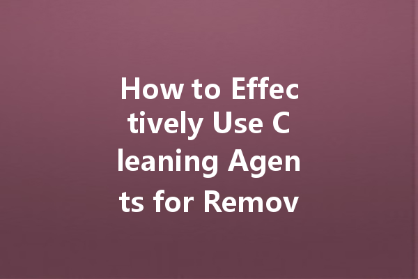 How to Effectively Use Cleaning Agents for Removing Stubborn Oil Stains