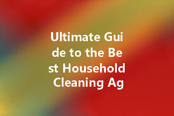 Ultimate Guide to the Best Household Cleaning Agents: From Sofa Oil Stain Removers to Kitchen Solutions