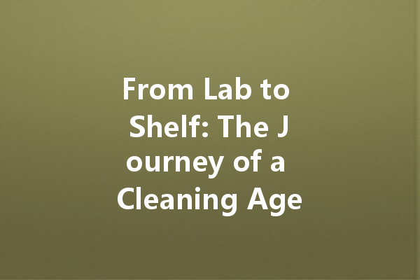 From Lab to Shelf: The Journey of a Cleaning Agent