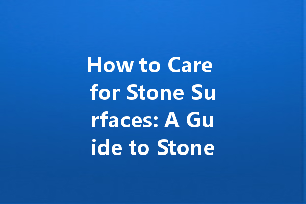 How to Care for Stone Surfaces: A Guide to Stone Care Wax and Polish